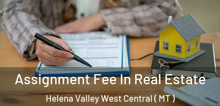  Assignment Fee In Real Estate Helena Valley West Central ( MT )
