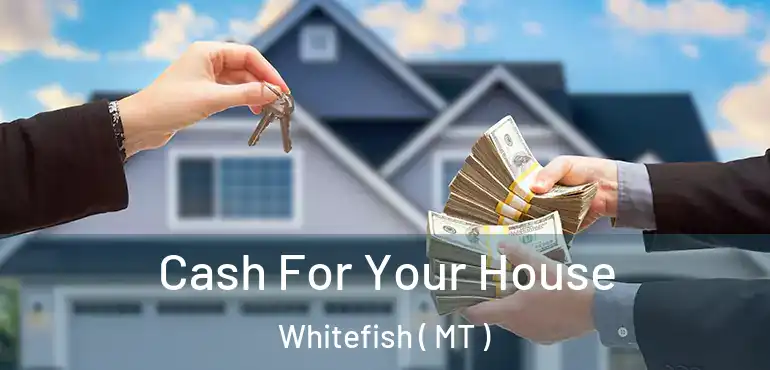  Cash For Your House Whitefish ( MT )