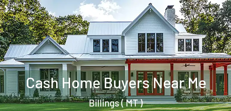  Cash Home Buyers Near Me Billings ( MT )