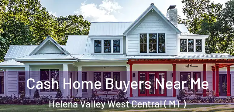  Cash Home Buyers Near Me Helena Valley West Central ( MT )