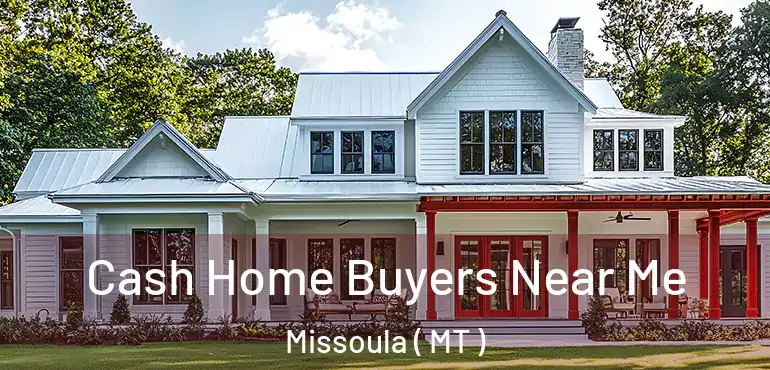 Cash Home Buyers Near Me Missoula ( MT )