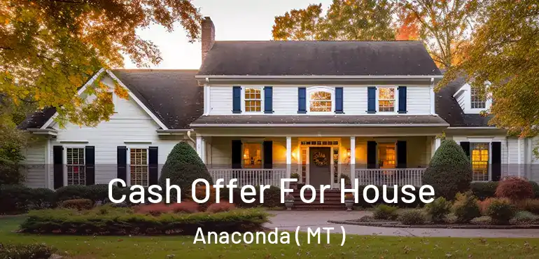  Cash Offer For House Anaconda ( MT )