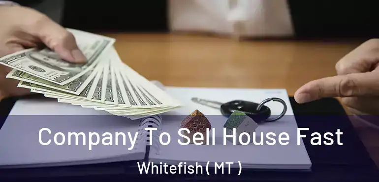  Company To Sell House Fast Whitefish ( MT )