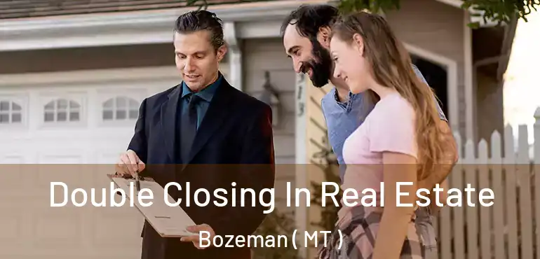  Double Closing In Real Estate Bozeman ( MT )