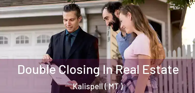  Double Closing In Real Estate Kalispell ( MT )