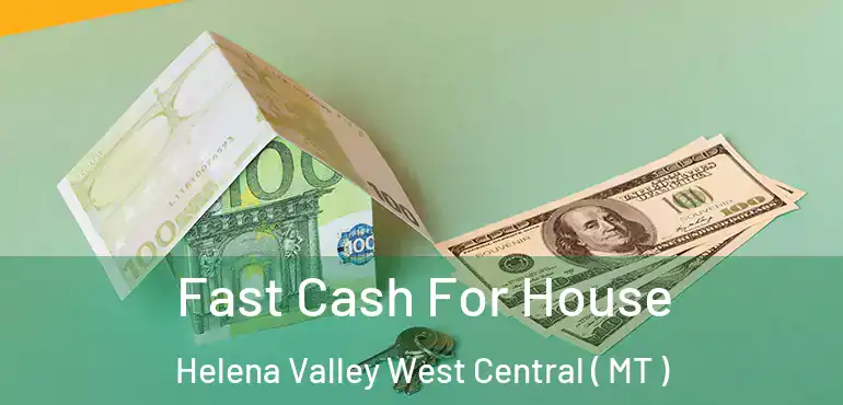  Fast Cash For House Helena Valley West Central ( MT )