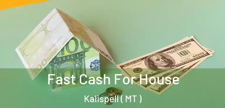  Fast Cash For House Kalispell ( MT )