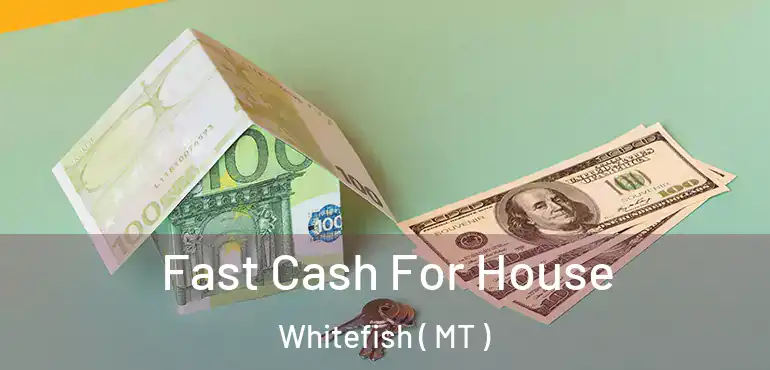  Fast Cash For House Whitefish ( MT )