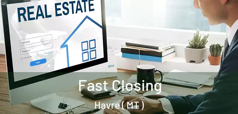  Fast Closing Havre ( MT )