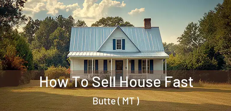  How To Sell House Fast Butte ( MT )