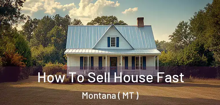  How To Sell House Fast Montana ( MT )