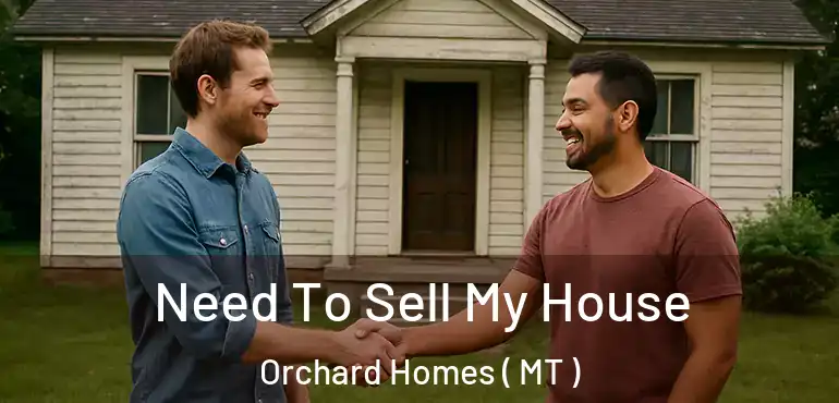  Need To Sell My House Orchard Homes ( MT )