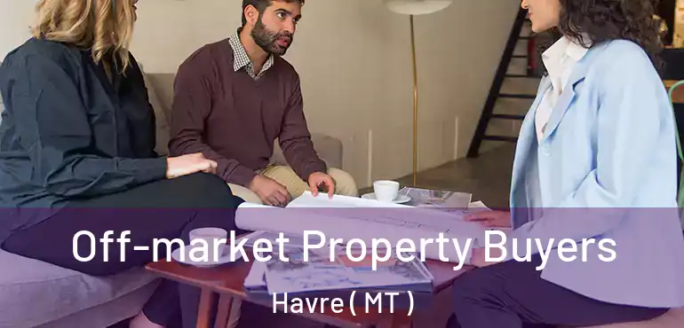  Off-market Property Buyers Havre ( MT )
