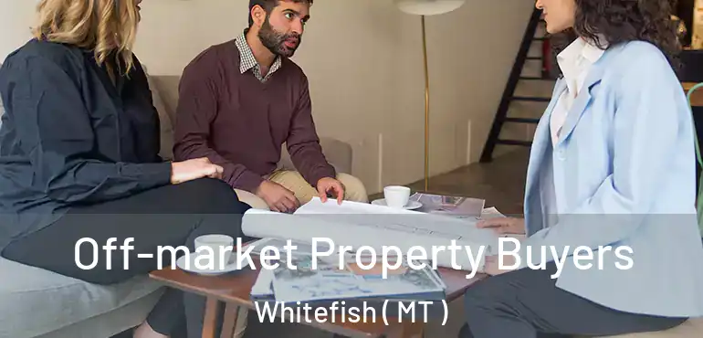  Off-market Property Buyers Whitefish ( MT )
