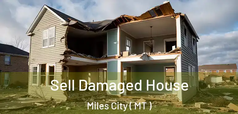  Sell Damaged House Miles City ( MT )