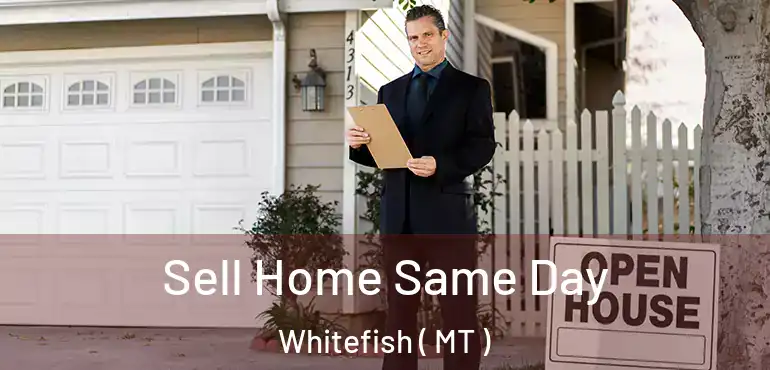  Sell Home Same Day Whitefish ( MT )