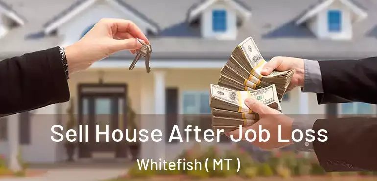  Sell House After Job Loss Whitefish ( MT )