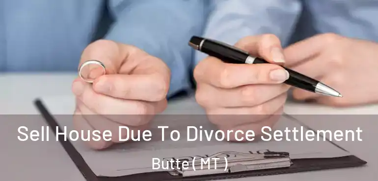  Sell House Due To Divorce Settlement Butte ( MT )