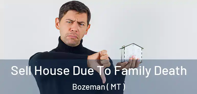  Sell House Due To Family Death Bozeman ( MT )