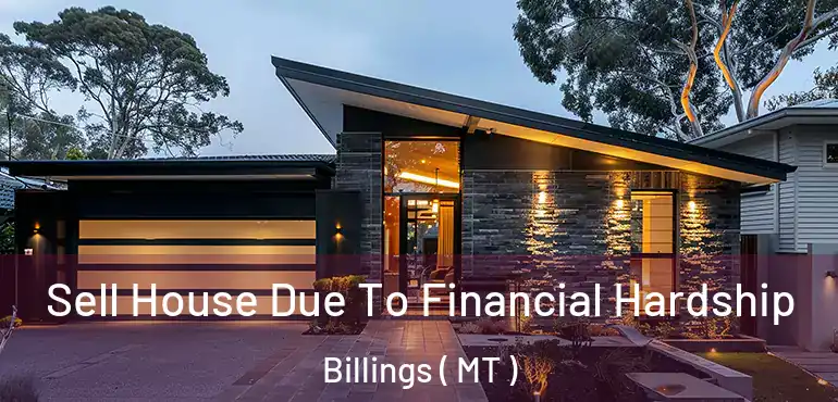  Sell House Due To Financial Hardship Billings ( MT )