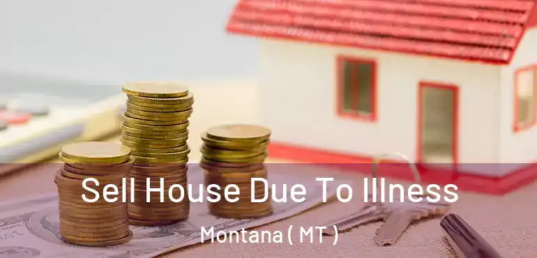  Sell House Due To Illness Montana ( MT )