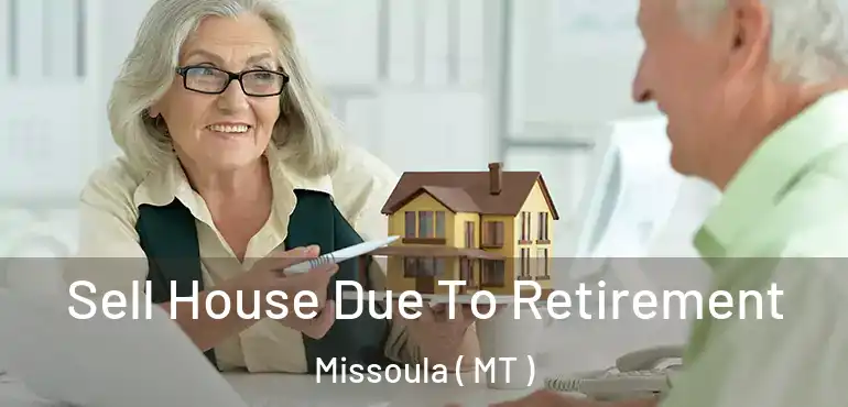  Sell House Due To Retirement Missoula ( MT )