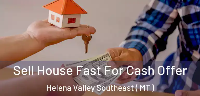  Sell House Fast For Cash Offer Helena Valley Southeast ( MT )