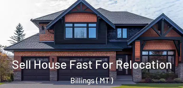  Sell House Fast For Relocation Billings ( MT )