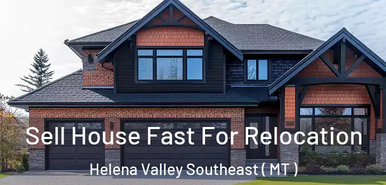  Sell House Fast For Relocation Helena Valley Southeast ( MT )