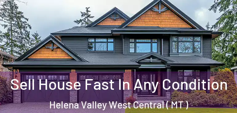  Sell House Fast In Any Condition Helena Valley West Central ( MT )