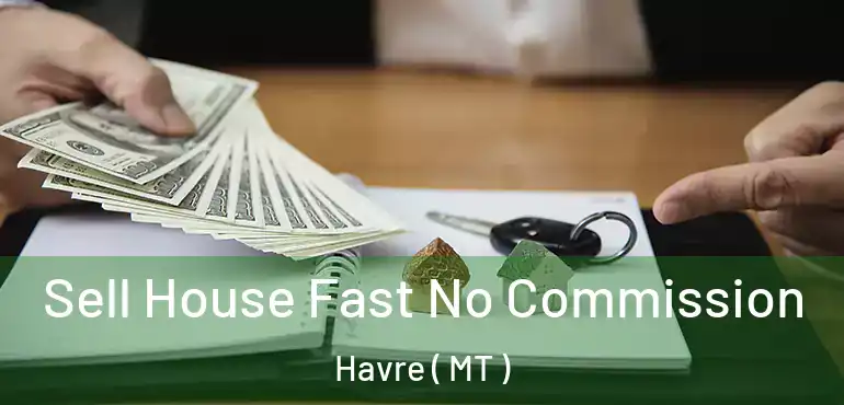  Sell House Fast No Commission Havre ( MT )