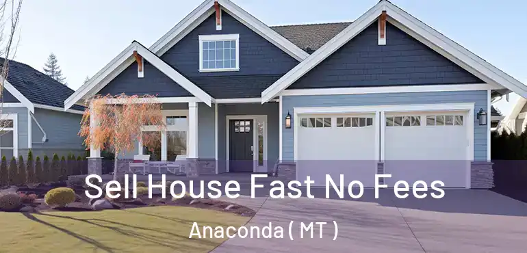  Sell House Fast No Fees Anaconda ( MT )