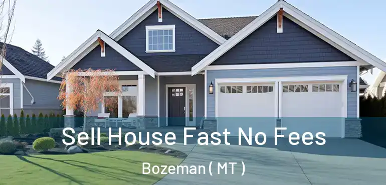  Sell House Fast No Fees Bozeman ( MT )