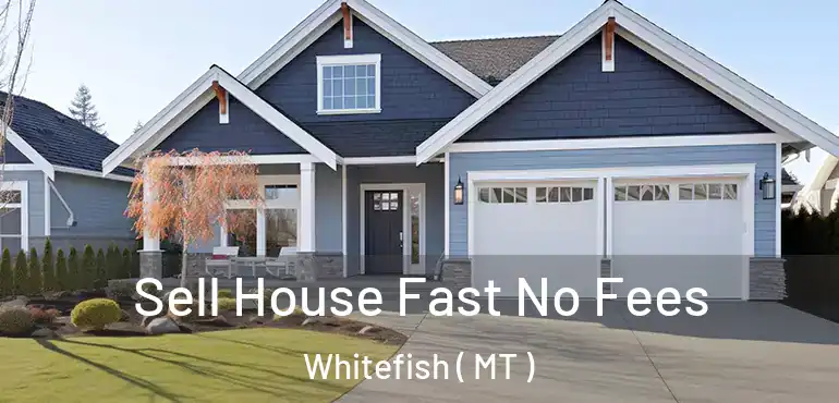  Sell House Fast No Fees Whitefish ( MT )