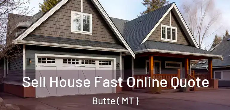  Sell House Fast Online Quote Butte ( MT )
