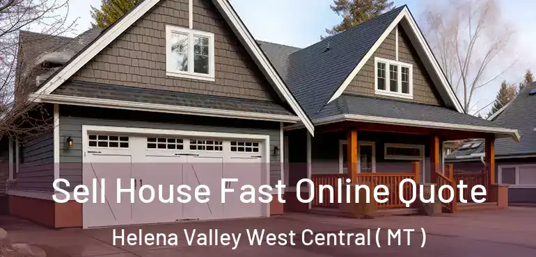  Sell House Fast Online Quote Helena Valley West Central ( MT )