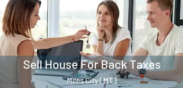  Sell House For Back Taxes Miles City ( MT )