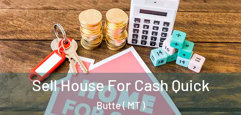  Sell House For Cash Quick Butte ( MT )