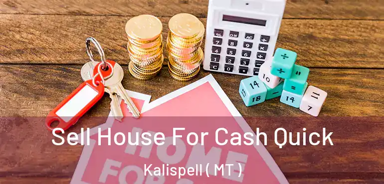  Sell House For Cash Quick Kalispell ( MT )