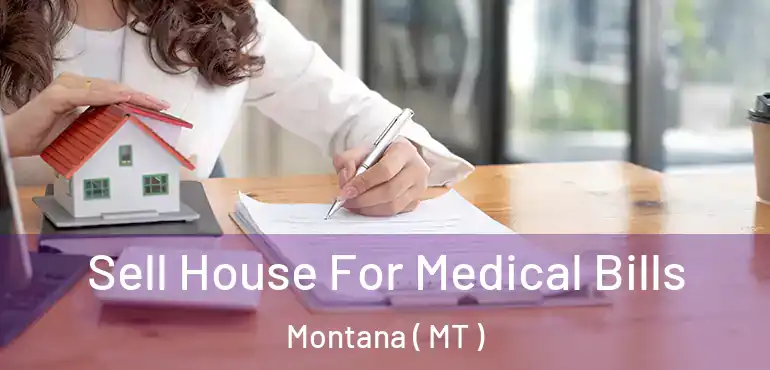  Sell House For Medical Bills Montana ( MT )