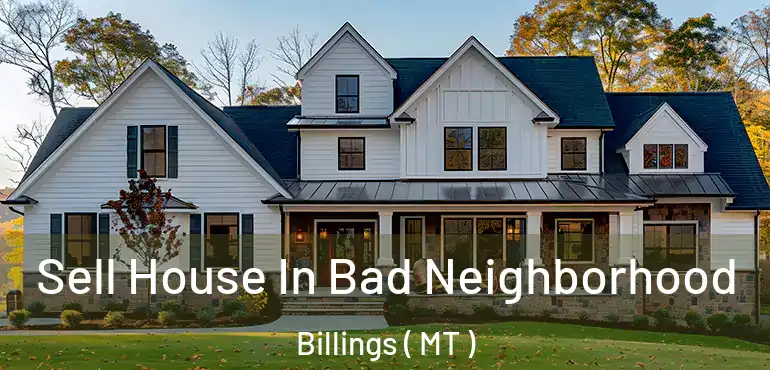  Sell House In Bad Neighborhood Billings ( MT )