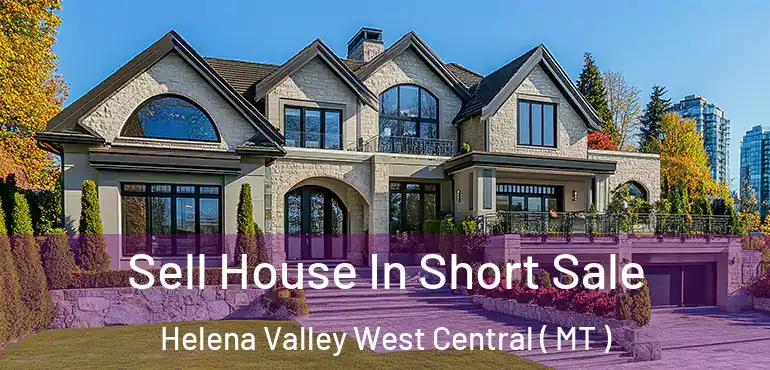  Sell House In Short Sale Helena Valley West Central ( MT )