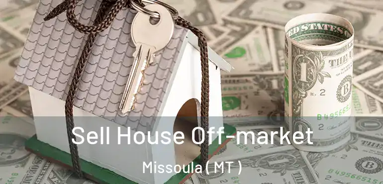  Sell House Off-market Missoula ( MT )