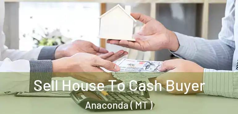  Sell House To Cash Buyer Anaconda ( MT )