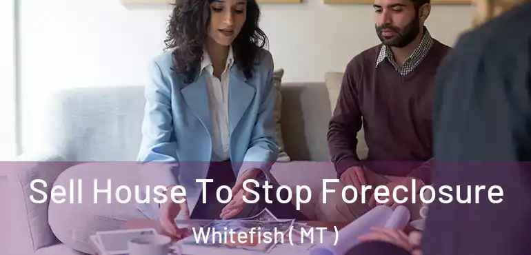  Sell House To Stop Foreclosure Whitefish ( MT )