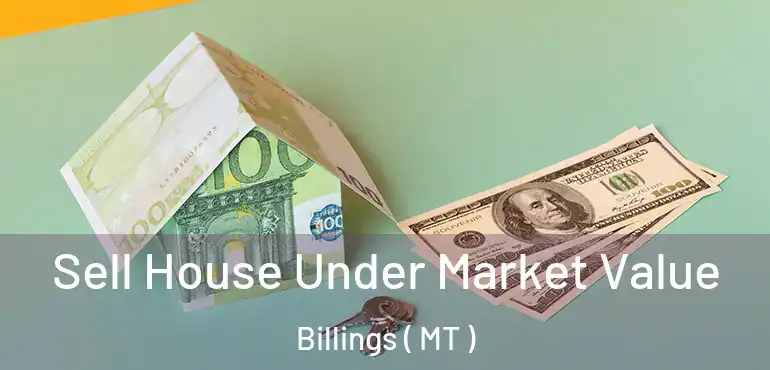  Sell House Under Market Value Billings ( MT )