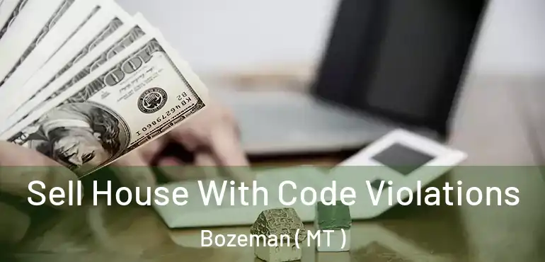  Sell House With Code Violations Bozeman ( MT )