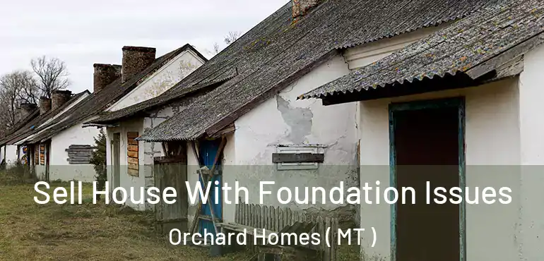  Sell House With Foundation Issues Orchard Homes ( MT )