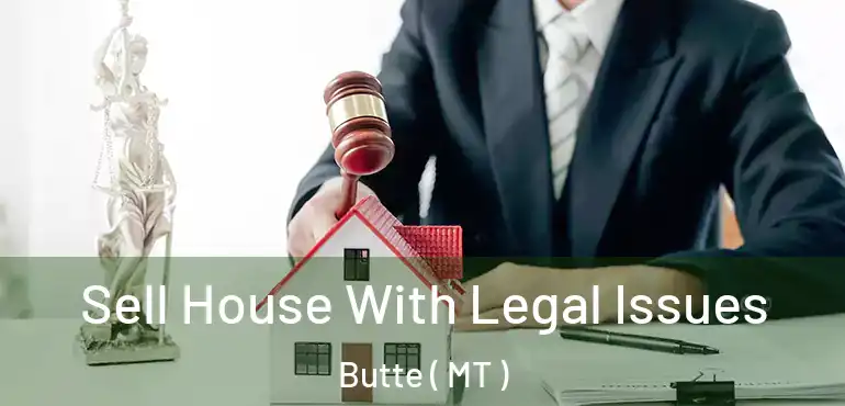  Sell House With Legal Issues Butte ( MT )