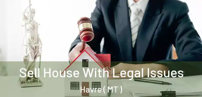  Sell House With Legal Issues Havre ( MT )